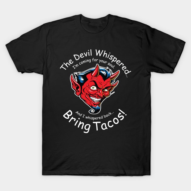 The Devil Whispered... Bring Tacos! T-Shirt by DubyaTee